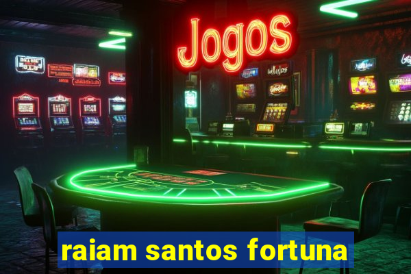 raiam santos fortuna